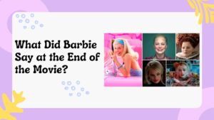 What Did Barbie Say at the End of the Movie